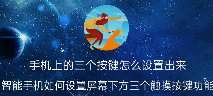 手机上的三个按键怎么设置出来 智能手机如何设置屏幕下方三个触摸按键功能？